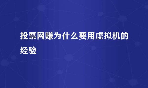 投票网赚为什么要用虚拟机的经验