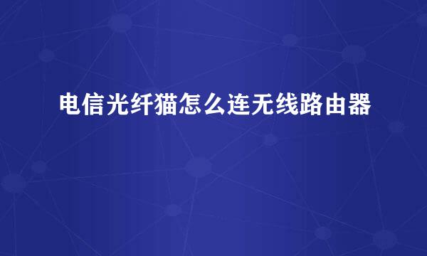 电信光纤猫怎么连无线路由器