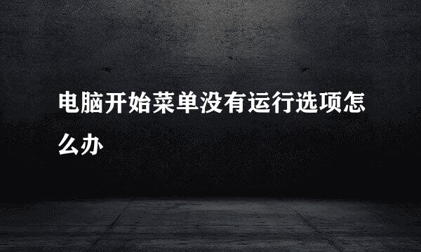 电脑开始菜单没有运行选项怎么办