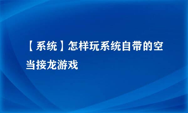 【系统】怎样玩系统自带的空当接龙游戏