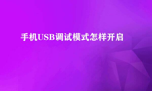 手机USB调试模式怎样开启