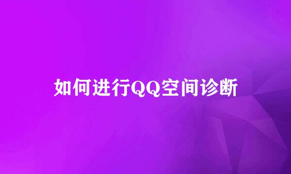 如何进行QQ空间诊断