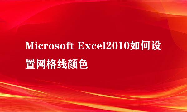 Microsoft Excel2010如何设置网格线颜色