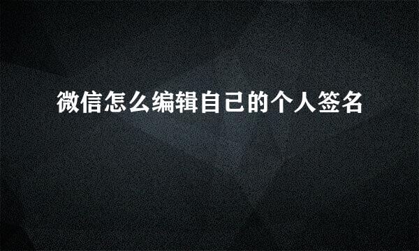 微信怎么编辑自己的个人签名