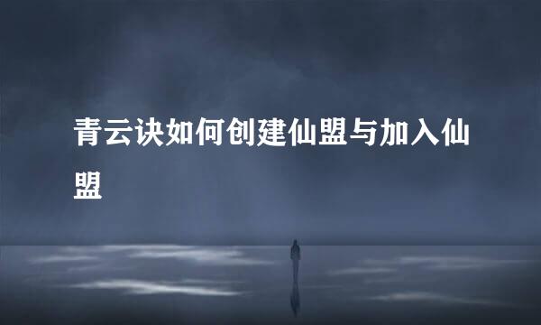青云诀如何创建仙盟与加入仙盟