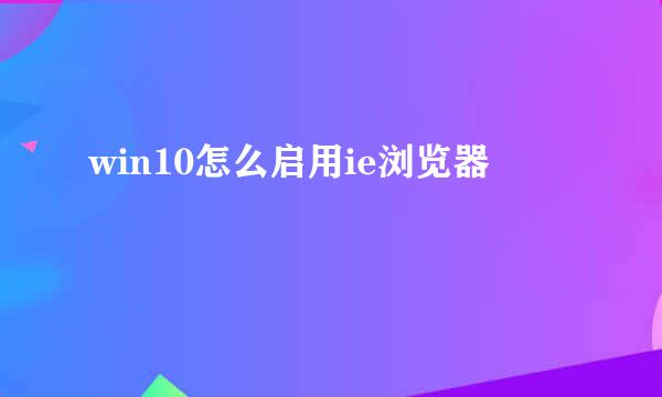 win10怎么启用ie浏览器