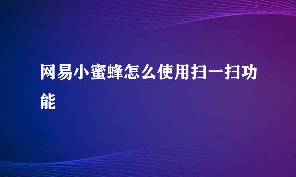 网易小蜜蜂怎么使用扫一扫功能