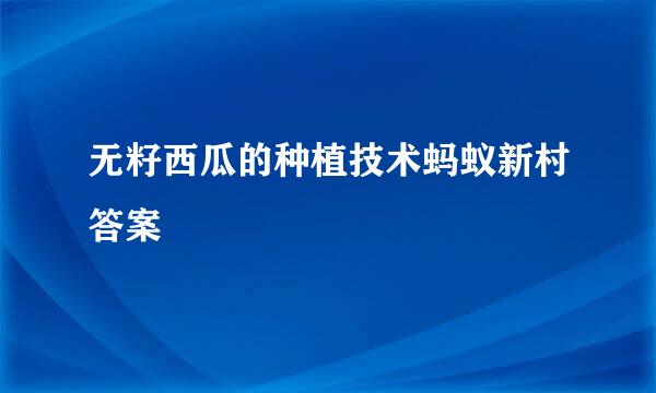 无籽西瓜的种植技术蚂蚁新村答案