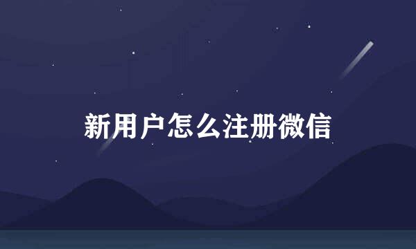 新用户怎么注册微信
