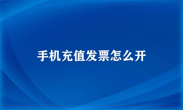 手机充值发票怎么开