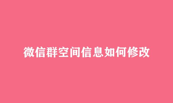 微信群空间信息如何修改