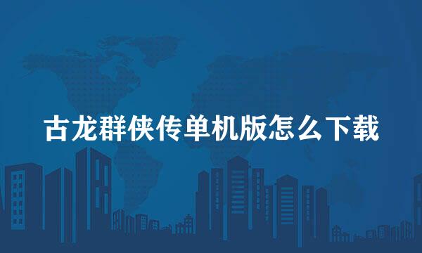 古龙群侠传单机版怎么下载