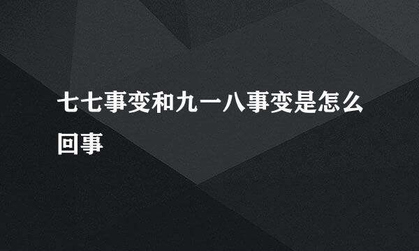 七七事变和九一八事变是怎么回事