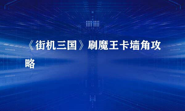 《街机三国》刷魔王卡墙角攻略