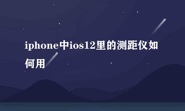 iphone中ios12里的测距仪如何用