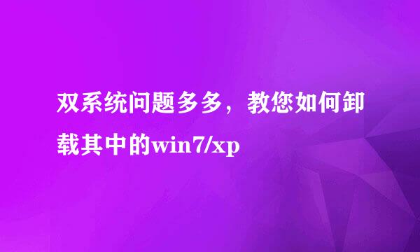 双系统问题多多,教您如何卸载其中的win7/xp