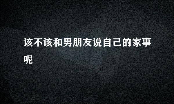 该不该和男朋友说自己的家事呢