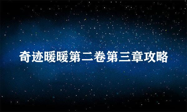 奇迹暖暖第二卷第三章攻略