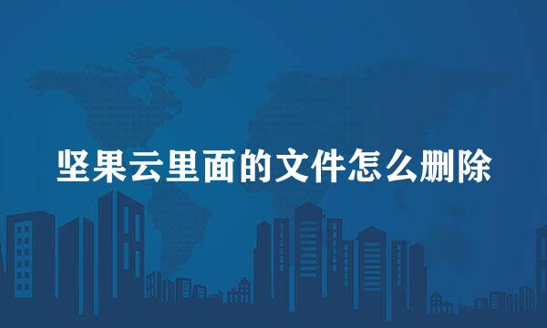 坚果云里面的文件怎么删除