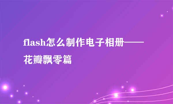 flash怎么制作电子相册——花瓣飘零篇