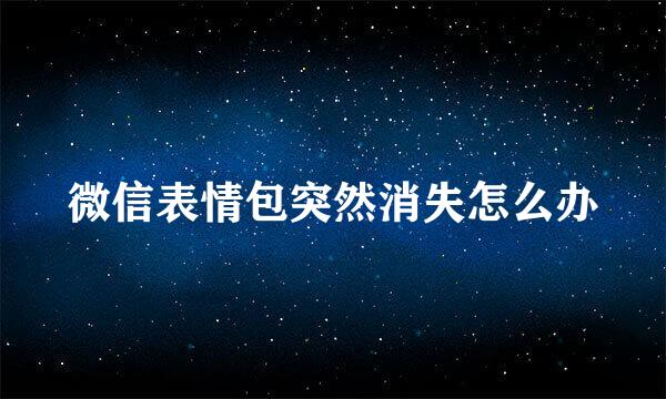微信表情包突然消失怎么办