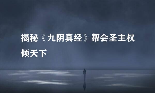 揭秘《九阴真经》帮会圣主权倾天下