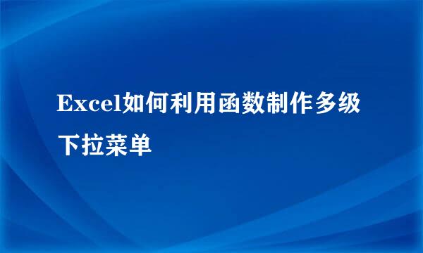 Excel如何利用函数制作多级下拉菜单