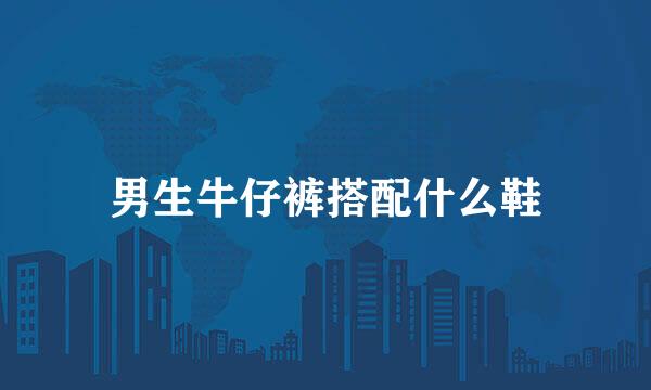 男生牛仔裤搭配什么鞋