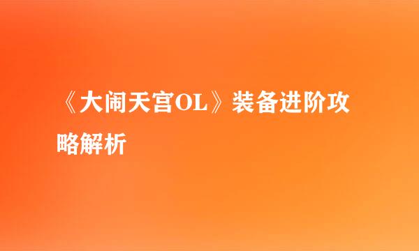 《大闹天宫OL》装备进阶攻略解析
