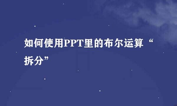 如何使用PPT里的布尔运算“拆分”