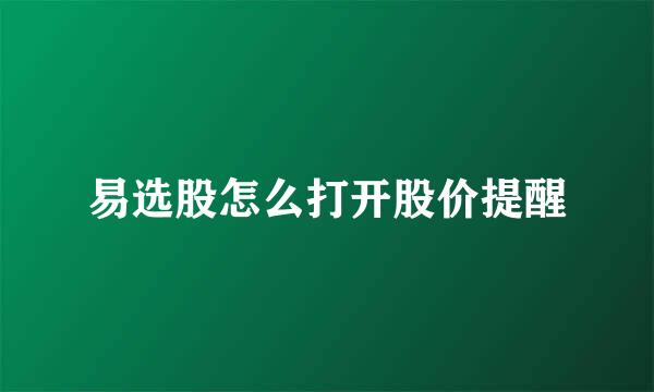 易选股怎么打开股价提醒