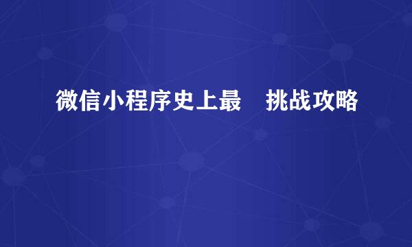 微信小程序史上最囧挑战攻略