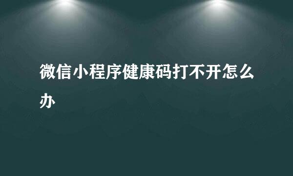 微信小程序健康码打不开怎么办
