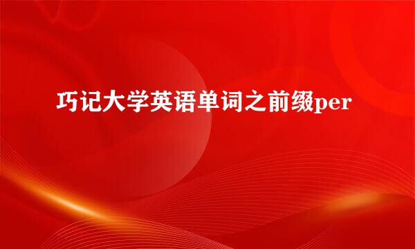 巧记大学英语单词之前缀per