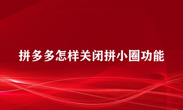 拼多多怎样关闭拼小圈功能