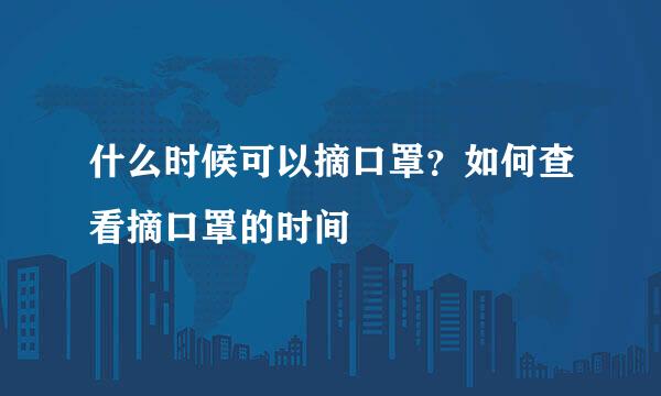 什么时候可以摘口罩？如何查看摘口罩的时间