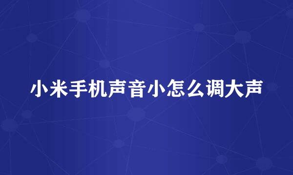 小米手机声音小怎么调大声