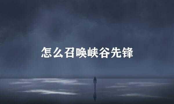 怎么召唤峡谷先锋