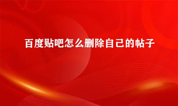 百度贴吧怎么删除自己的帖子