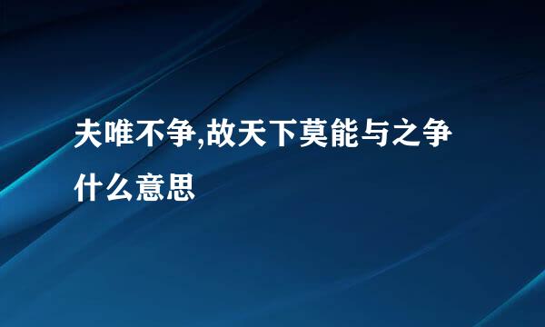 夫唯不争,故天下莫能与之争什么意思