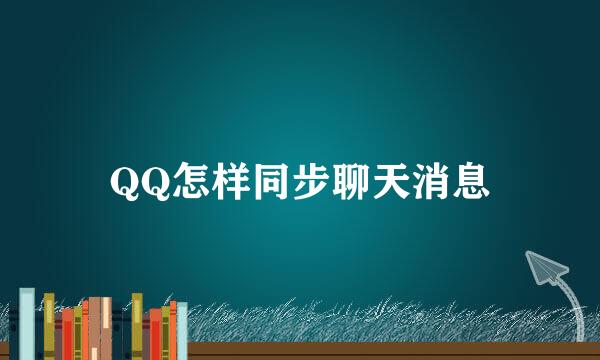 QQ怎样同步聊天消息