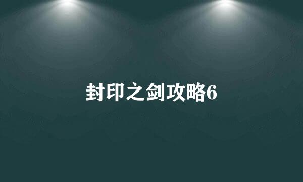 封印之剑攻略6