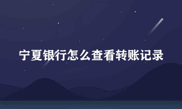 宁夏银行怎么查看转账记录