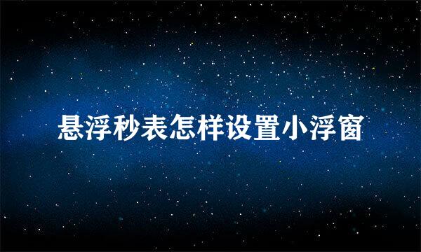 悬浮秒表怎样设置小浮窗