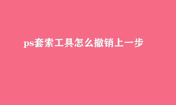 ps套索工具怎么撤销上一步