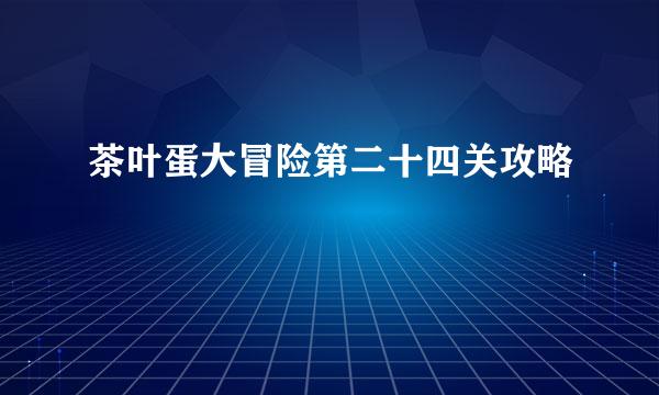 茶叶蛋大冒险第二十四关攻略