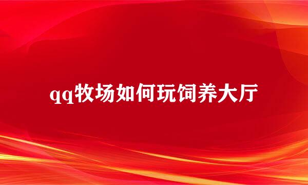 qq牧场如何玩饲养大厅