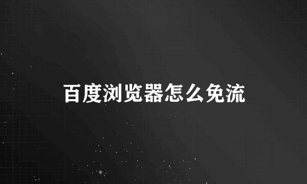 百度浏览器怎么免流