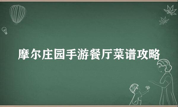 摩尔庄园手游餐厅菜谱攻略