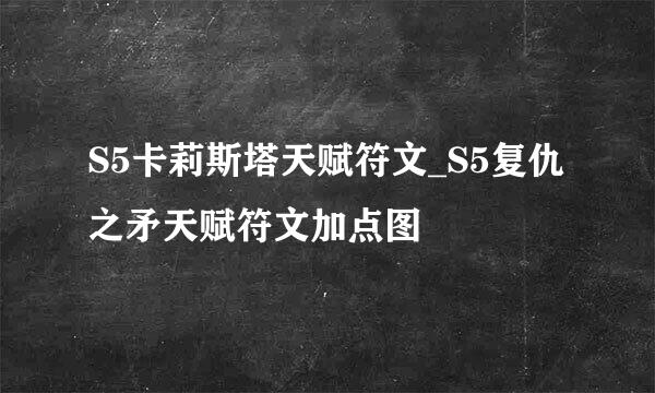 S5卡莉斯塔天赋符文_S5复仇之矛天赋符文加点图
